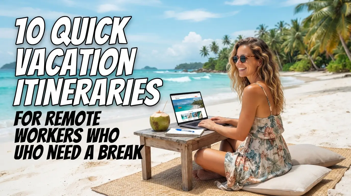 Quick Vacation Itineraries for Remote Workers Who Need a Break
